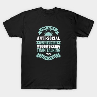 I'M Not Anti-Social I'd Rather Woodworking Than Talking T-Shirt